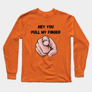 Hey You Pull My Finger - Fart Joke Long Sleeve T-Shirt